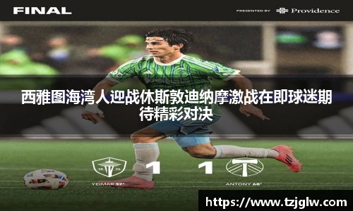 西雅图海湾人迎战休斯敦迪纳摩激战在即球迷期待精彩对决