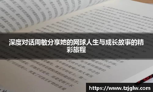 深度对话周敏分享她的网球人生与成长故事的精彩旅程