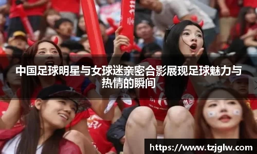 中国足球明星与女球迷亲密合影展现足球魅力与热情的瞬间